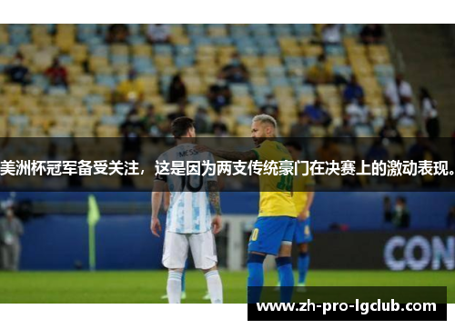 美洲杯冠军备受关注,这是因为两支传统豪门在决赛上的激动表现。 美洲杯冠军备受关注,这是因为两支传统豪门在决赛上的激动表现。