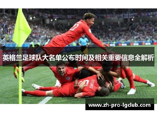 英格兰足球队大名单公布时间及相关重要信息全解析