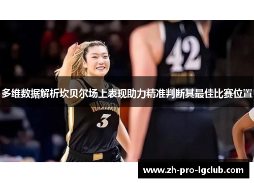 多维数据解析坎贝尔场上表现助力精准判断其最佳比赛位置 多维数据解析坎贝尔场上表现助力精准判断其最佳比赛位置