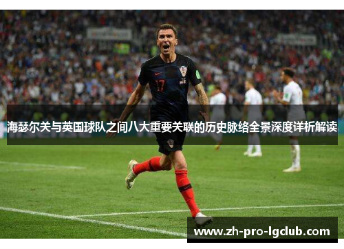 海瑟尔关与英国球队之间八大重要关联的历史脉络全景深度详析解读
