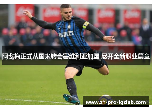 阿戈梅正式从国米转会塞维利亚加盟 展开全新职业篇章