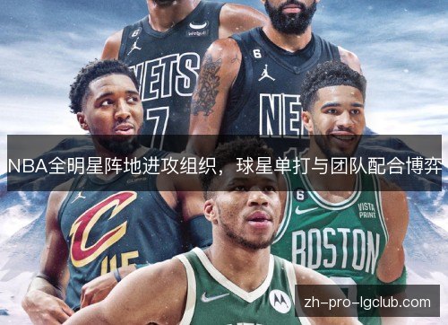NBA全明星阵地进攻组织,球星单打与团队配合博弈 NBA全明星阵地进攻组织,球星单打与团队配合博弈